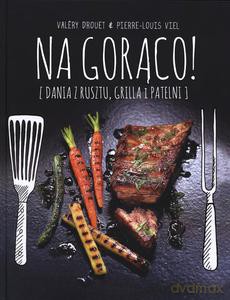 Na Gorąco! Dania Z Rusztu, Grilla I Patelni