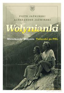 Wołynianki. Mieszkanki Wołynia Tułaczki Po Prl