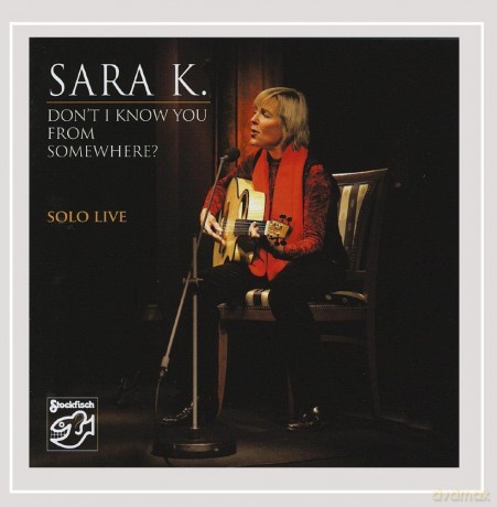 Sara K.: Don't I Know You From Somewhere - Solo Live [CD]