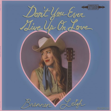 Brennen Leigh: Don't You Ever Give Up On Love [CD]
