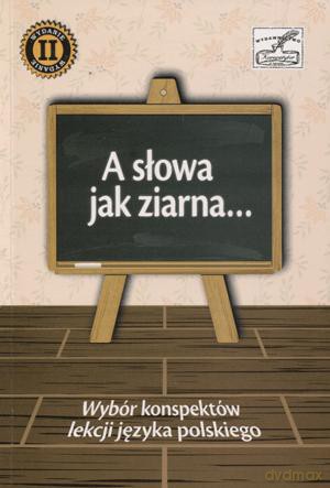 A Słowa Jak Ziarna... Wybór Konspektów Lekcji Języka Polskiego.