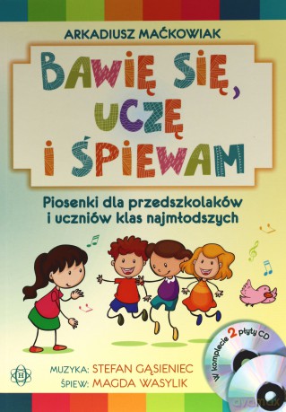 Bawię Się, Uczę I Śpiewam. Piosenki Dla Przedszkolaków I Uczniów Klas Najmłodszych + 2 Cd