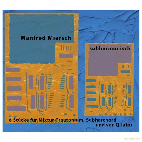 Manfred Miersch: Subharmonisch (8 Stucke fur Mixtur-Trautonium, Subharchord und Var-Q-Lator) [CD]