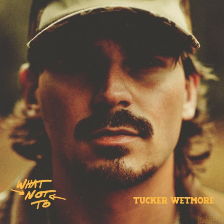 Tucker Wetmore: What Not To [CD]