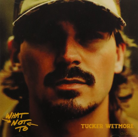 Tucker Wetmore: What Not To [CD]