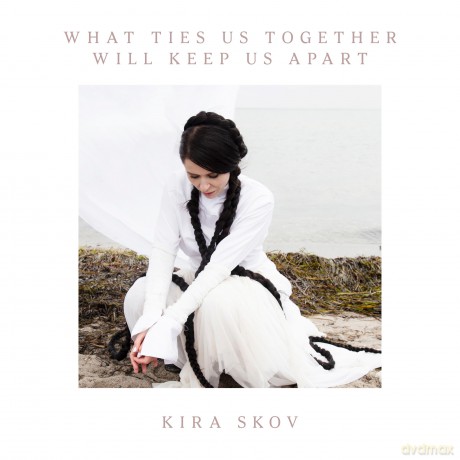 Kira Skov: What Ties Us Together will Keep Us Apart [CD]