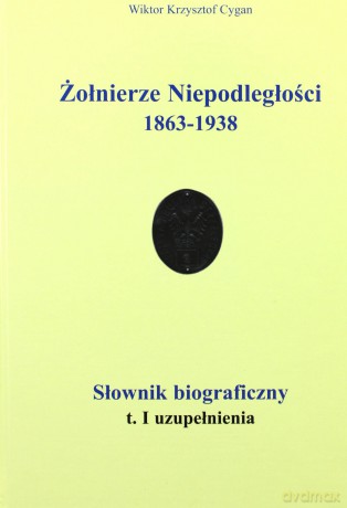 Żołnierze Niepodległości 1863 - 1938. Słownik biograficzny  - Wiktor Cygan [KSIĄŻKA]