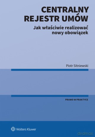 Centralny Rejestr Umów - jak właściwie realizować nowy obowiązek - Piotr Sitniewski [KSIĄŻKA]