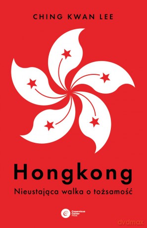 Hongkong. Nieustająca walka o tożsamość - Ching Kwan Lee [KSIĄŻKA]
