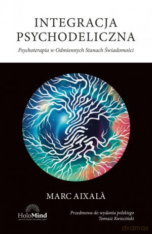 Integracja psychodeliczna. Terapia w Odmiennych Stanach Świadomości - Marc Aixala [KSIĄŻKA]