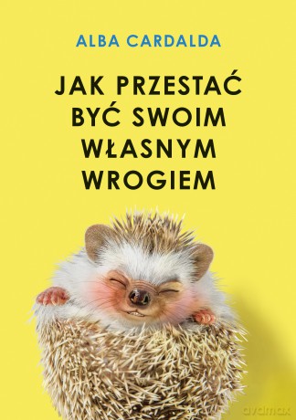 Jak przestać być swoim własnym wrogiem - Alba Cardalda [KSIĄŻKA]