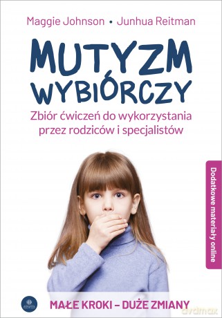 Mutyzm wybiórczy do wykorzystania przez rodziców i specjalistów - Maggie Johnson, Junhua Reitman [KSIĄŻKA]