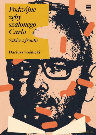 Podwójne zęby szalonego Carla. Szkice z frontu - Dariusz Sośnicki [KSIĄŻKA]