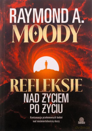 Refleksje nad życiem po życiu. Kontynuacja przełomowych badań nad nieśmiertelnością duszy - Raymond Moody [KSIĄŻKA]