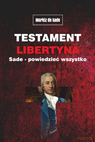 Testament libertyna Sade. Powiedzieć wszystko - Alphonse Donatien Francois Markiz de Sade [KSIĄŻKA]
