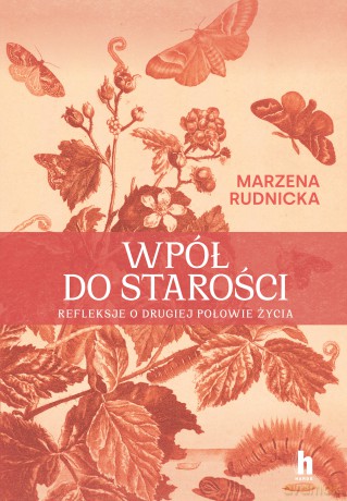 Wpół do starości. Refleksje o drugiej połowie życia - Marzena Rudnicka [KSIĄŻKA]