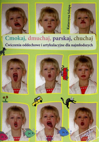 Cmokaj, Dmuchaj, Parskaj, Chuchaj. Ćwiczenia Oddechowe I Artykulacyjne. - Katarzyna Szłapa [SZKOŁA]