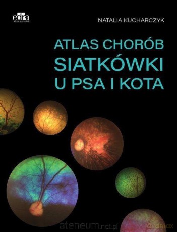 Atlas chorób siatkówki u psa i kota - Natalia Kucharczyk [KSIĄŻKA]