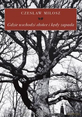 Gdzie wschodzi słońce i kędy zapada - Czesław Miłosz [KSIĄŻKA]
