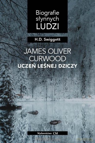 James Oliver Curwood: uczeń leśnej dziczy - H. D. Swiggett [KSIĄŻKA]