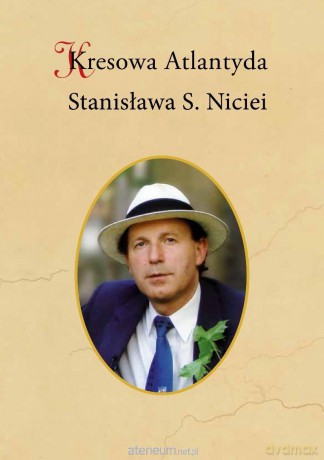 Kresowa Atlantyda Stanisława S. Niciei - Adam Wierciński, Bogusław Szybkowski [KSIĄŻKA]
