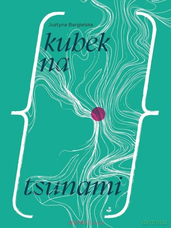 Kubek na tsunami - Justyna Bargielska [KSIĄŻKA]