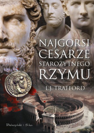 Najgorsi cesarze starożytnego Rzymu DL - L.J. Trafford [KSIĄŻKA]