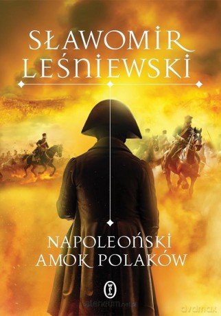 Napoleoński amok Polaków - Sławomir Leśniewski [KSIĄŻKA]