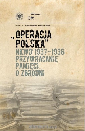 Operacja polska NKWD 1937-1938 - Paweł Libera, Maciej Wyrwa [KSIĄŻKA]