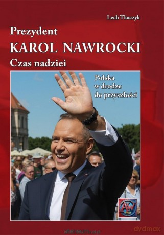 Prezydent. Karol Nawrocki. Czas Nadziei - Lech Tkaczyk [KSIĄŻKA]