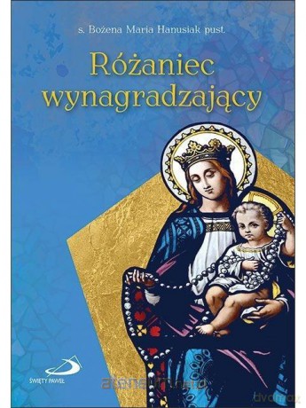 Różaniec wynagradzający - Bożena Maria Hanusiak [KSIĄŻKA]