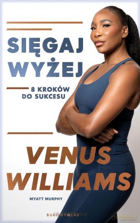 Sięgaj wyżej. 8 kroków do sukcesu - Myatt Murphy, Venus Williams [KSIĄŻKA]