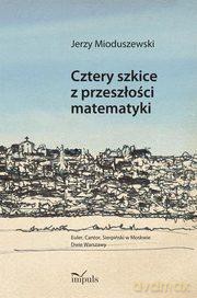 Cztery Szkice Z Przeszłości Matematyki - Jerzy Mioduszewski [KSIĄŻKA]