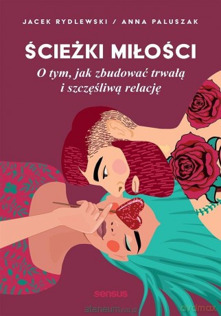 Ścieżki miłości. O tym, jak zbudować... - Anna Paluszak, Jacek Rydlewski [KSIĄŻKA]