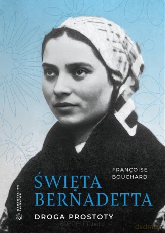 Święta Bernadetta. Droga prostoty - Francoise Bouchard [KSIĄŻKA]