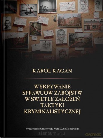 Wykrywanie sprawców zabójstw w świetle założeń... - Karol Kagan [KSIĄŻKA]