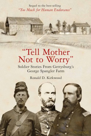 "Tell Mother Not to Worry": Soldier Stories From Gettysburg's George Spangler Farm - Ronald D Kirkwood [KSIĄŻKA]