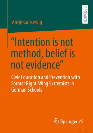 "Intention is not method, belief is not evidence": Civic Education and Prevention with Former Right-Wing Extremists in German Schools - Dr. Antje Gansewig [KSIĄŻKA]