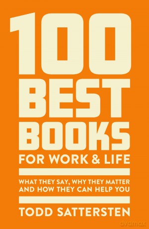 100 Best Books for Work and Life: What They Say, Why They Matter and How They Can Help You - Todd Sattersten [KSIĄŻKA]