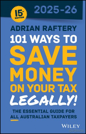 101 Ways to Save Money on Your Tax - Legally! 2025 - 2026: The Essential Guide for All Australian Taxpayers - Adrian Raftery [KSIĄŻKA]
