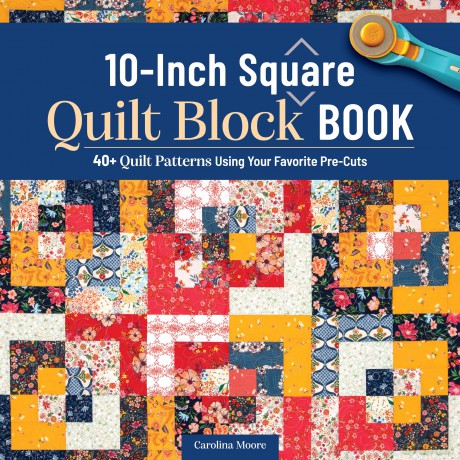 10-Inch Square Quilt Block Book: 40+ Quilt Patterns Using Your Favorite Pre-Cuts - Carolina Moore [KSIĄŻKA]
