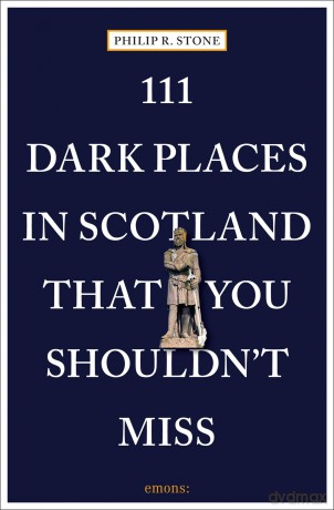 111 Dark Places in Scotland That You Shouldn't Miss - Philip R. Stone [KSIĄŻKA]