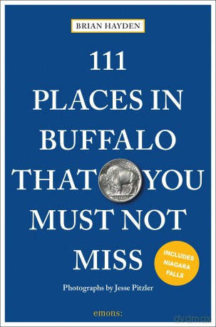 111 Places in Buffalo That You Must Not Miss: Travel Guide - Brian Hayden [KSIĄŻKA]