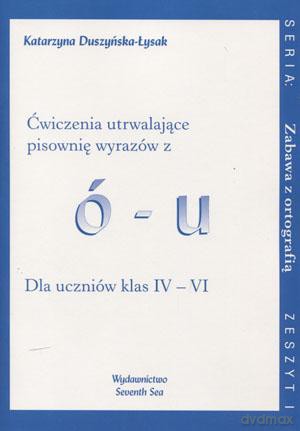 wiczenia Utrwalające Pisownię Wyrazów Z Ó-U. Dla Uczniów Klas Iv-Vi - Katarzyna Duszyńska-Łysak [KSIĄŻKA]