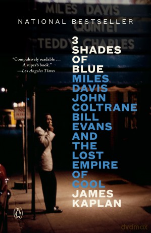 3 Shades of Blue: Miles Davis, John Coltrane, Bill Evans, and the Lost Empire of Cool - James Kaplan [KSIĄŻKA]