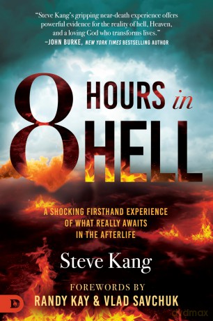 8 Hours in Hell: A Shocking Firsthand Experience of What Really Awaits in the Afterlife - Steve Kang [KSIĄŻKA]