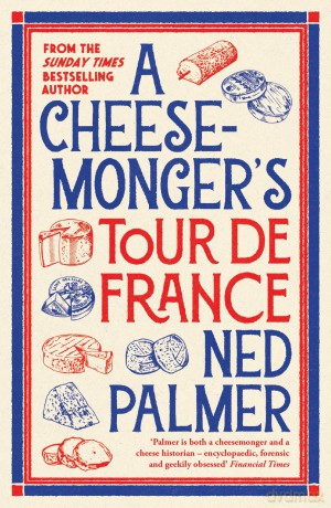 A Cheesemonger's Tour de France - Ned Palmer [KSIĄŻKA]