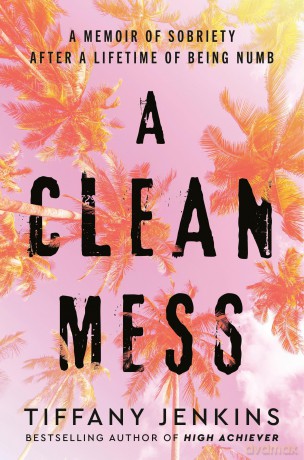 A Clean Mess: A Memoir of Sobriety After a Lifetime of Being Numb - Tiffany Jenkins [KSIĄŻKA]