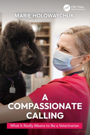 A Compassionate Calling: What It Really Means to Be a Veterinarian - Marie Holowaychuk [KSIĄŻKA]