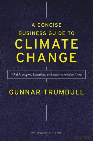 A Concise Business Guide to Climate Change: What Managers, Executives, and Students Need to Know - Gunnar Trumbull [KSIĄŻKA]